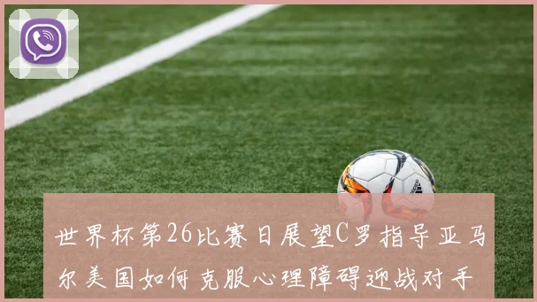 世界杯第26比赛日展望C罗指导亚马尔美国如何克服心理障碍迎战对手