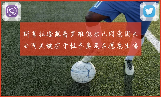斯基拉透露普罗维德尔已同意国米合同关键在于拉齐奥是否愿意出售