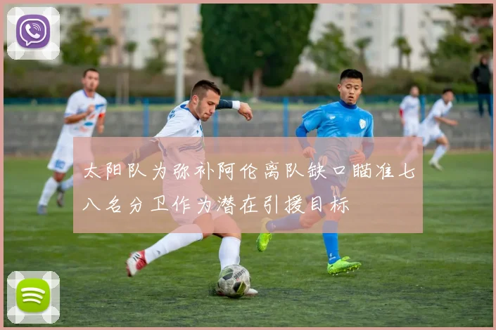 太阳队为弥补阿伦离队缺口瞄准七八名分卫作为潜在引援目标